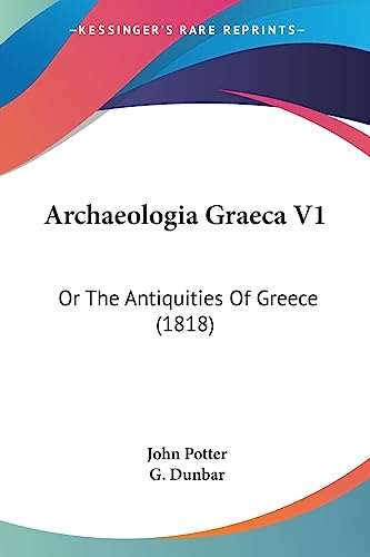 Archaeologia Graeca V1: Or The Antiquities Of Greece (1818) (9781436780513) by Potter, Dr John