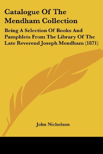 Beispielbild fr Catalogue Of The Mendham Collection: Being A Selection Of Books And Pamphlets From The Library Of The Late Reverend Joseph Mendham (1871) zum Verkauf von California Books