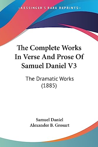 Imagen de archivo de The Complete Works In Verse And Prose Of Samuel Daniel V3: The Dramatic Works (1885) a la venta por AwesomeBooks