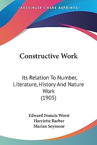 Beispielbild fr Constructive Work: Its Relation To Number, Literature, History And Nature Work (1905) zum Verkauf von California Books