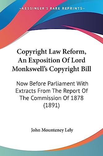 Imagen de archivo de Copyright Law Reform, An Exposition Of Lord Monkswell's Copyright Bill: Now Before Parliament With Extracts From The Report Of The Commission Of 1878 (1891) a la venta por California Books