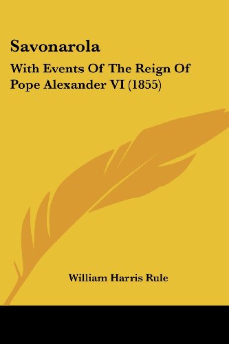 Imagen de archivo de Savonarola: With Events Of The Reign Of Pope Alexander VI (1855) a la venta por Solomon's Mine Books