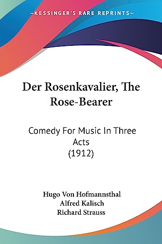 Der Rosenkavalier, The Rose-Bearer: Comedy For Music In Three Acts (1912) (9781436820394) by Hofmannsthal, Hugo Von