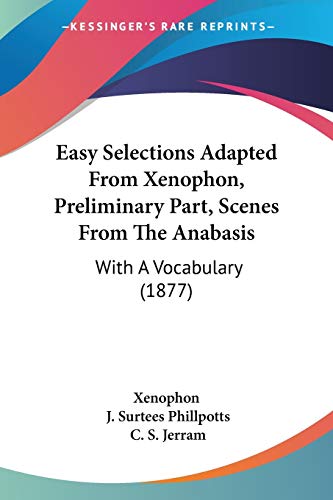 Easy Selections Adapted From Xenophon, Preliminary Part, Scenes From The Anabasis: With A Vocabulary (1877) (9781436828307) by Xenophon