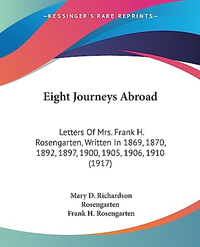 9781436830515: Eight Journeys Abroad: Letters Of Mrs. Frank H. Rosengarten, Written In 1869, 1870, 1892, 1897, 1900, 1905, 1906, 1910 (1917)