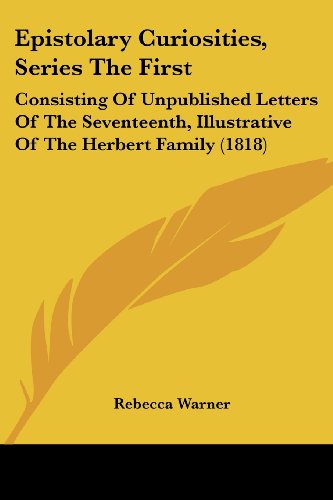Stock image for Epistolary Curiosities, Series The First: Consisting Of Unpublished Letters Of The Seventeenth, Illustrative Of The Herbert Family (1818) for sale by California Books