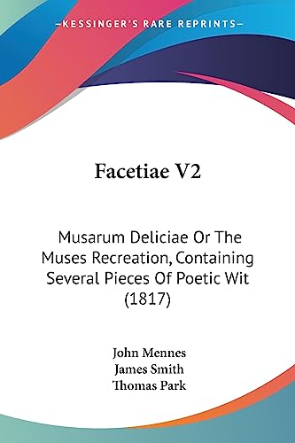 Facetiae V2: Musarum Deliciae Or The Muses Recreation, Containing Several Pieces Of Poetic Wit (1817) (9781436843324) by Mennes Sir, John; Smith, Colonel James; Park, Thomas