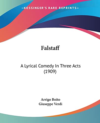 Falstaff: A Lyrical Comedy In Three Acts (1909) (9781436844246) by Boito, Arrigo; Verdi, Giuseppe