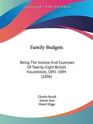 Family Budgets: Being The Income And Expenses Of Twenty-Eight British Households, 1891-1894 (1896) (9781436844475) by Booth, Mr Charles; Aves, Ernest; Higgs, Henry