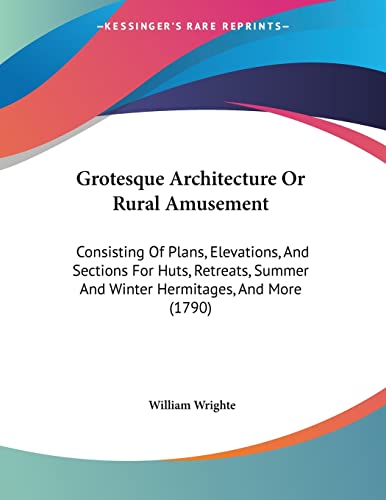 Immagine dell'editore per Grotesque Architecture Or Rural Amusement: Consisting Of Plans, Elevations, And Sections For Huts, Retreats, Summer And Winter Hermitages, And More (1790) venduto da California Books