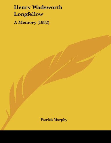 Henry Wadsworth Longfellow: A Memory (1882) (9781436868754) by Murphy, Patrick