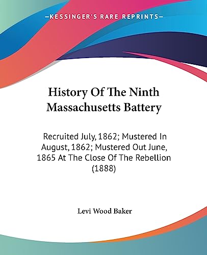 Stock image for History Of The Ninth Massachusetts Battery: Recruited July, 1862; Mustered In August, 1862; Mustered Out June, 1865 At The Close Of The Rebellion (1888) for sale by California Books