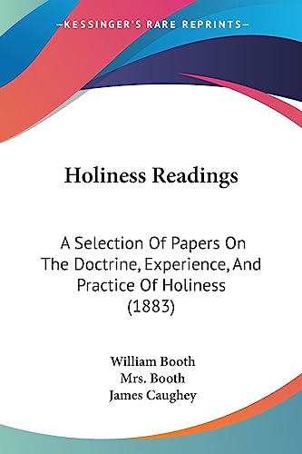 Holiness Readings: A Selection Of Papers On The Doctrine, Experience, And Practice Of Holiness (1883) (9781436875950) by Booth, William; Booth, Mrs; Caughey, James
