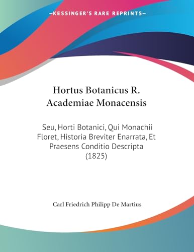 Imagen de archivo de Hortus Botanicus R. Academiae Monacensis: Seu, Horti Botanici, Qui Monachii Floret, Historia Breviter Enarrata, Et Praesens Conditio Descripta (1825) a la venta por California Books
