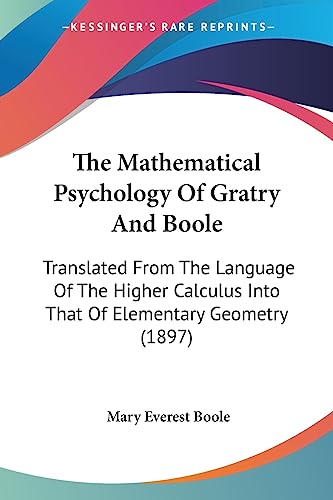Stock image for The Mathematical Psychology Of Gratry And Boole: Translated From The Language Of The Higher Calculus Into That Of Elementary Geometry (1897) for sale by California Books
