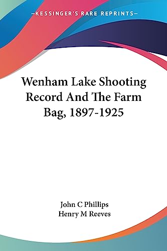 Wenham Lake Shooting Record And The Farm Bag, 1897-1925 (9781436886574) by Phillips, John C