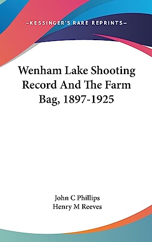 Wenham Lake Shooting Record And The Farm Bag, 1897-1925 (9781436886581) by Phillips, John C; Reeves, Henry M