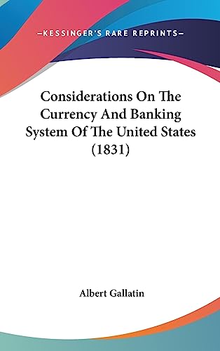 Considerations On The Currency And Banking System Of The United States (1831) (9781436887076) by Gallatin, Albert