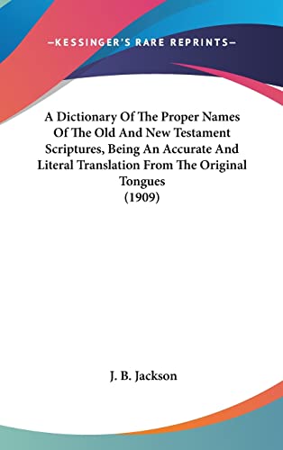 9781436888950: A Dictionary Of The Proper Names Of The Old And New Testament Scriptures, Being An Accurate And Literal Translation From The Original Tongues (1909)
