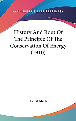 History And Root Of The Principle Of The Conservation Of Energy (1910) (9781436890991) by Mach, Dr Ernst