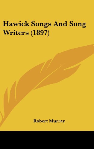 Hawick Songs And Song Writers (1897) (9781436891653) by Murray, Robert