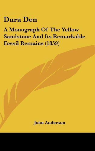 Dura Den: A Monograph Of The Yellow Sandstone And Its Remarkable Fossil Remains (1859) (9781436892247) by Anderson, John