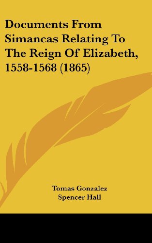 Documents From Simancas Relating To The Reign Of Elizabeth, 1558-1568 (1865) (9781436894326) by Gonzalez, Tomas