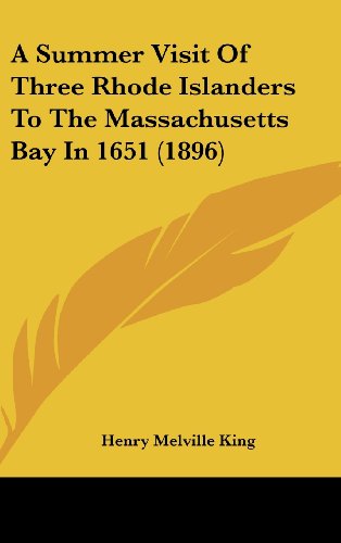 A Summer Visit Of Three Rhode Islanders To The Massachusetts Bay In 1651 (1896) (9781436894883) by King, Henry Melville
