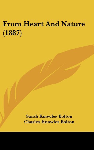 From Heart And Nature (1887) (9781436899765) by Bolton, Sarah Knowles; Bolton, Charles Knowles