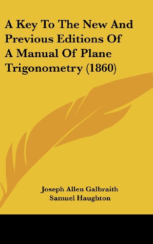 A Key To The New And Previous Editions Of A Manual Of Plane Trigonometry (1860) (9781436899970) by Galbraith, Joseph Allen; Haughton, Samuel; McDowell, James