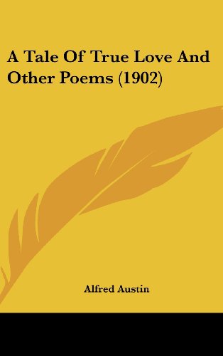 A Tale Of True Love And Other Poems (1902) (9781436903882) by Austin, Alfred
