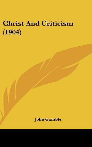 Christ And Criticism (1904) (9781436906258) by Gamble, John