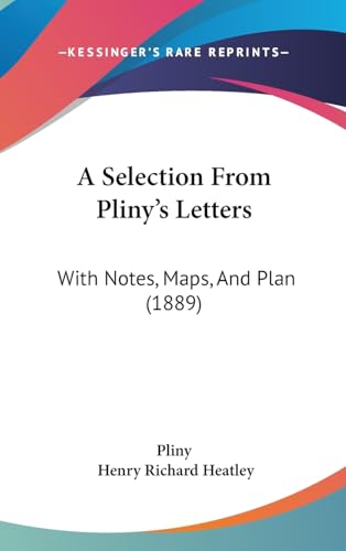 A Selection From Pliny's Letters: With Notes, Maps, And Plan (1889) (9781436921220) by Pliny The