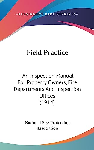 Field Practice: An Inspection Manual For Property Owners, Fire Departments And Inspection Offices (1914) (9781436921633) by National Fire Protection Association