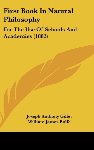 First Book In Natural Philosophy: For The Use Of Schools And Academies (1882) (9781436921657) by Gillet, Joseph Anthony; Rolfe, William James