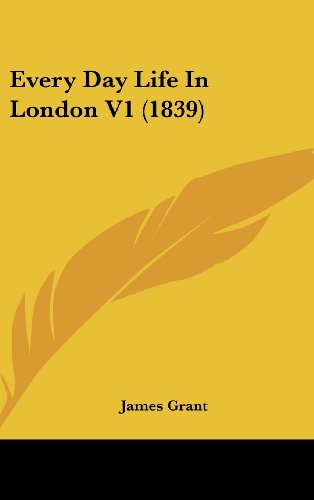 Every Day Life In London V1 (1839) (9781436928779) by Grant, James