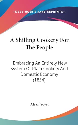 9781436929875: A Shilling Cookery For The People: Embracing An Entirely New System Of Plain Cookery And Domestic Economy (1854)