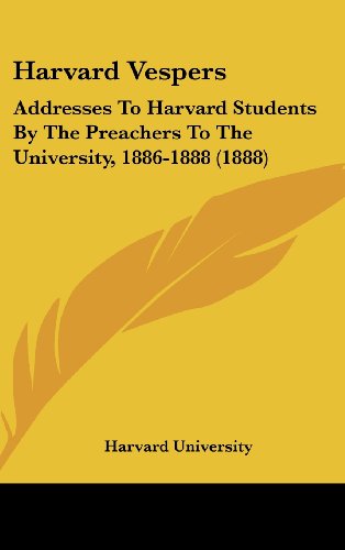 Harvard Vespers: Addresses To Harvard Students By The Preachers To The University, 1886-1888 (1888) (9781436934220) by Harvard University