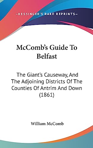 9781436936781: McComb's Guide To Belfast: The Giant's Causeway, And The Adjoining Districts Of The Counties Of Antrim And Down (1861)