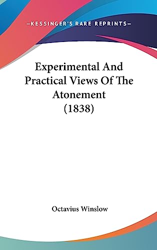 Experimental And Practical Views Of The Atonement (1838) (9781436939461) by Winslow, Octavius