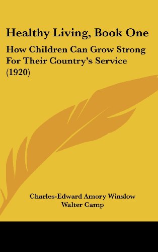 Healthy Living, Book One: How Children Can Grow Strong For Their Country's Service (1920) (9781436939621) by Winslow, Charles-Edward Amory; Camp, Walter