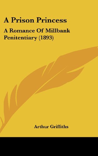 A Prison Princess: A Romance Of Millbank Penitentiary (1893) (9781436939874) by Griffiths, Arthur