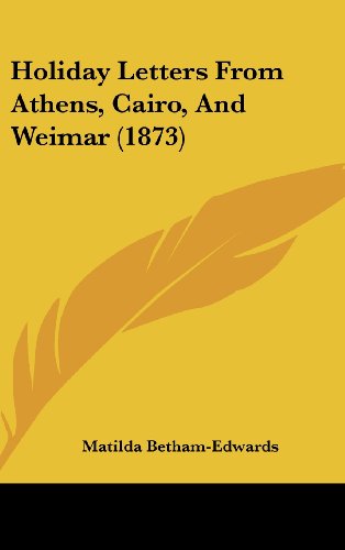 Holiday Letters From Athens, Cairo, And Weimar (1873) (9781436941501) by Betham-Edwards, Matilda