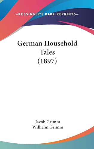 German Household Tales (1897) (9781436942539) by Grimm, Jacob; Grimm, Wilhelm