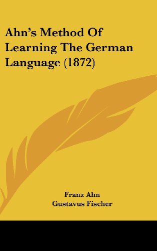 Ahn's Method Of Learning The German Language (1872) (9781436945936) by Ahn, Franz