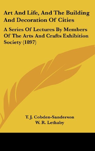 Art And Life, And The Building And Decoration Of Cities: A Series Of Lectures By Members Of The Arts And Crafts Exhibition Society (1897) (9781436947480) by Cobden-Sanderson, T. J.; Lethaby, W. R.; Crane, Walter