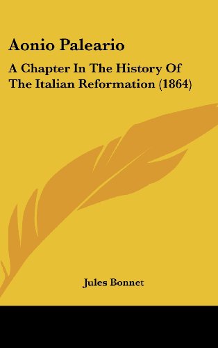 Aonio Paleario: A Chapter In The History Of The Italian Reformation (1864) (9781436949095) by Bonnet, Jules