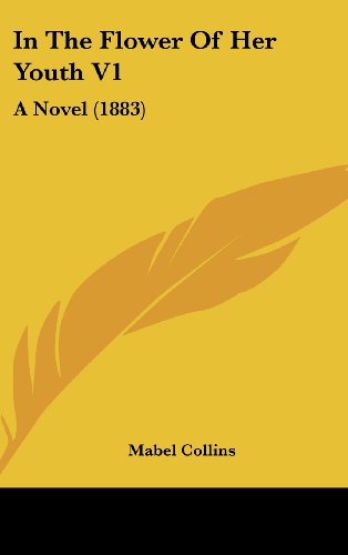 In The Flower Of Her Youth V1: A Novel (1883) (9781436949545) by Collins, Mabel