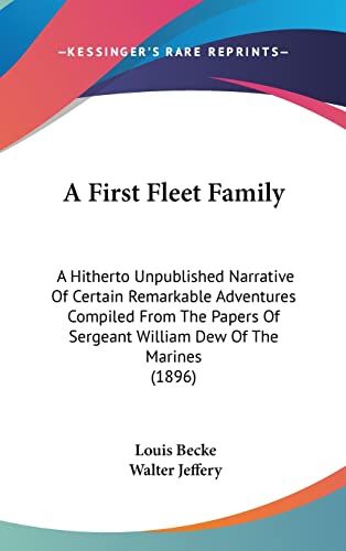 A First Fleet Family: A Hitherto Unpublished Narrative Of Certain Remarkable Adventures Compiled From The Papers Of Sergeant William Dew Of The Marines (1896) (9781436952088) by Becke, Louis; Jeffery, Walter