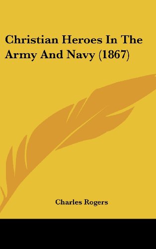 Christian Heroes In The Army And Navy (1867) (9781436954983) by Rogers, Charles